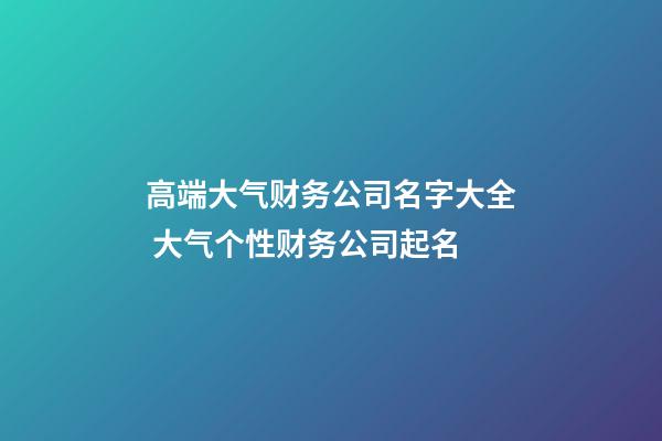 高端大气财务公司名字大全 大气个性财务公司起名